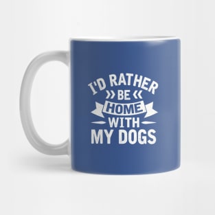 I'd Rather Be Home With My Dogs Mug